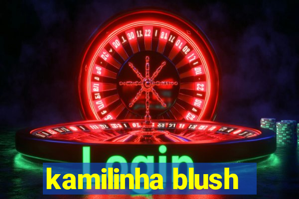 kamilinha blush